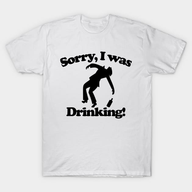 Sorry I was drinking T-Shirt by Wild Heart Apparel